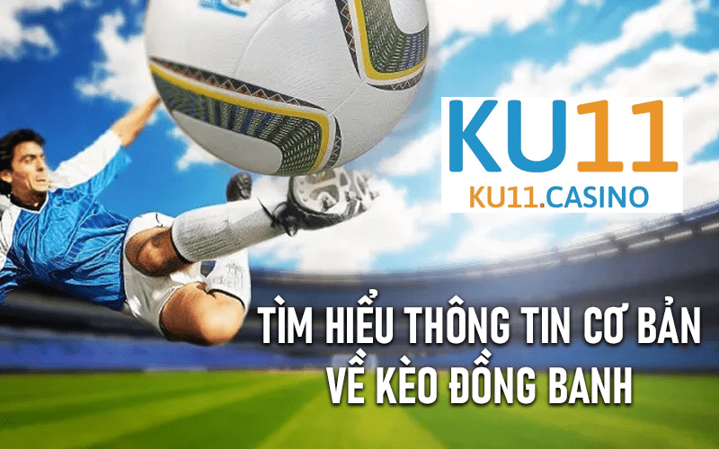 Tìm hiểu thông tin cơ bản về kèo đồng banh
